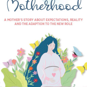 Journey Through Motherhood : A Mother`s story about expectations, reality, and the adaptation to the new role Kindle Edition