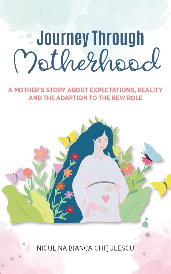 Journey Through Motherhood : A Mother`s story about expectations, reality, and the adaptation to the new role Kindle Edition